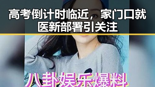 高考倒计时临近，家门口就医新部署引关注