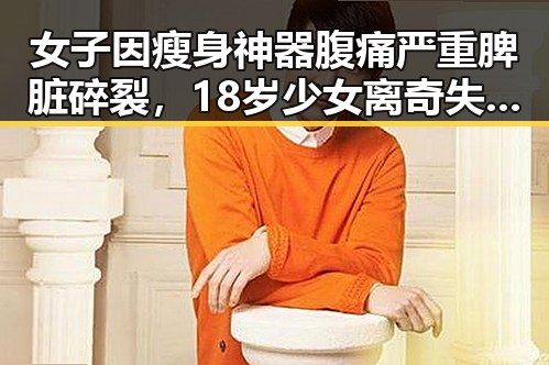 女子因瘦身神器腹痛严重脾脏碎裂，18岁少女离奇失联引发关注