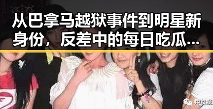 从巴拿马越狱事件到明星新身份,反差中的每日吃瓜新动态