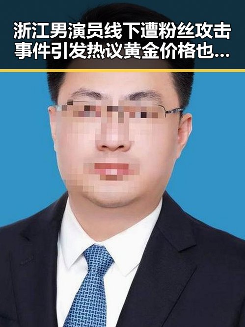 浙江男演员线下遭粉丝攻击事件引发热议 黄金价格也迎来新高