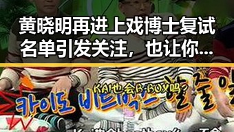 黄晓明再进上戏博士复试名单引发关注，也让你可能会得到一张明星盲盒中的明星惊喜